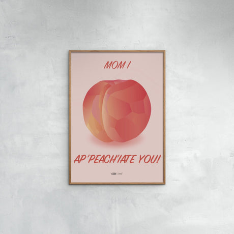 Poster & Frame Citatplakat - Mom I Ap-peach-iate You